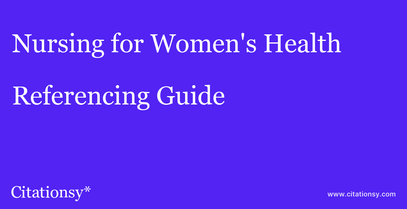 cite Nursing for Women's Health  — Referencing Guide